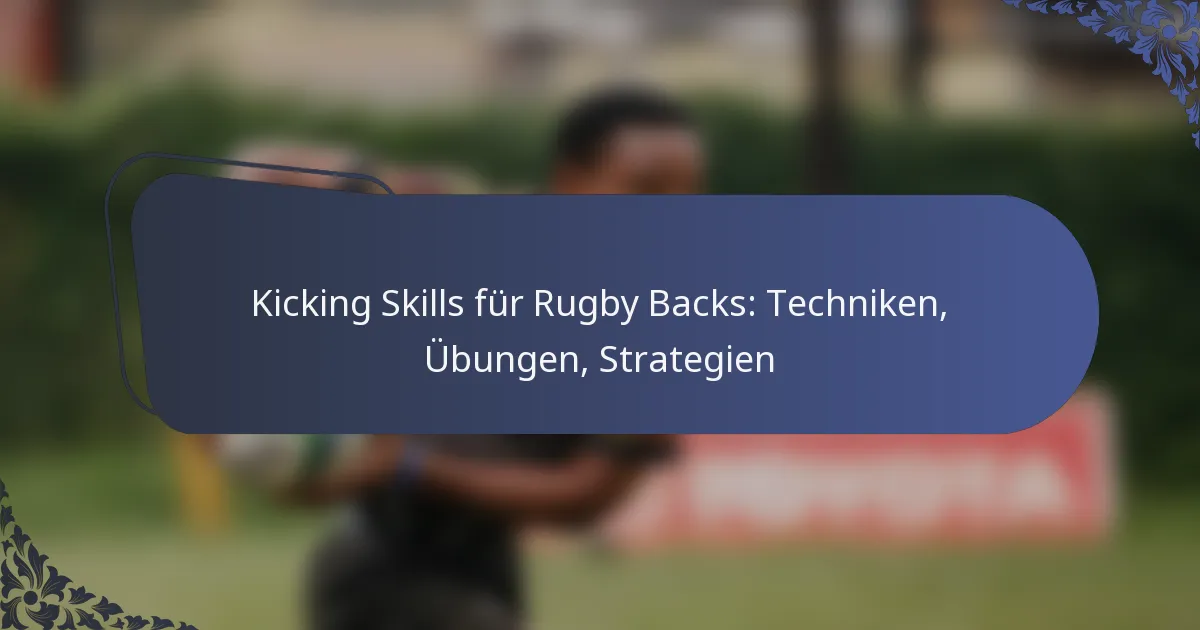 Kicking Skills für Rugby Backs: Techniken, Übungen, Strategien