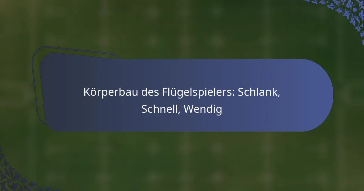 Körperbau des Flügelspielers: Schlank, Schnell, Wendig