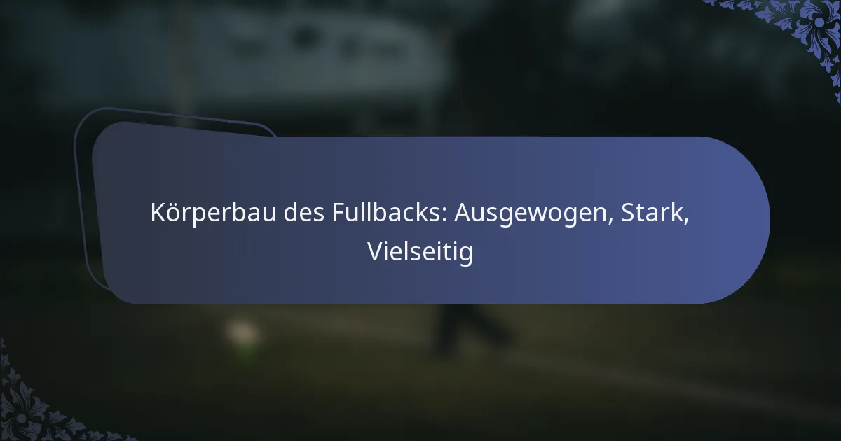 Körperbau des Fullbacks: Ausgewogen, Stark, Vielseitig