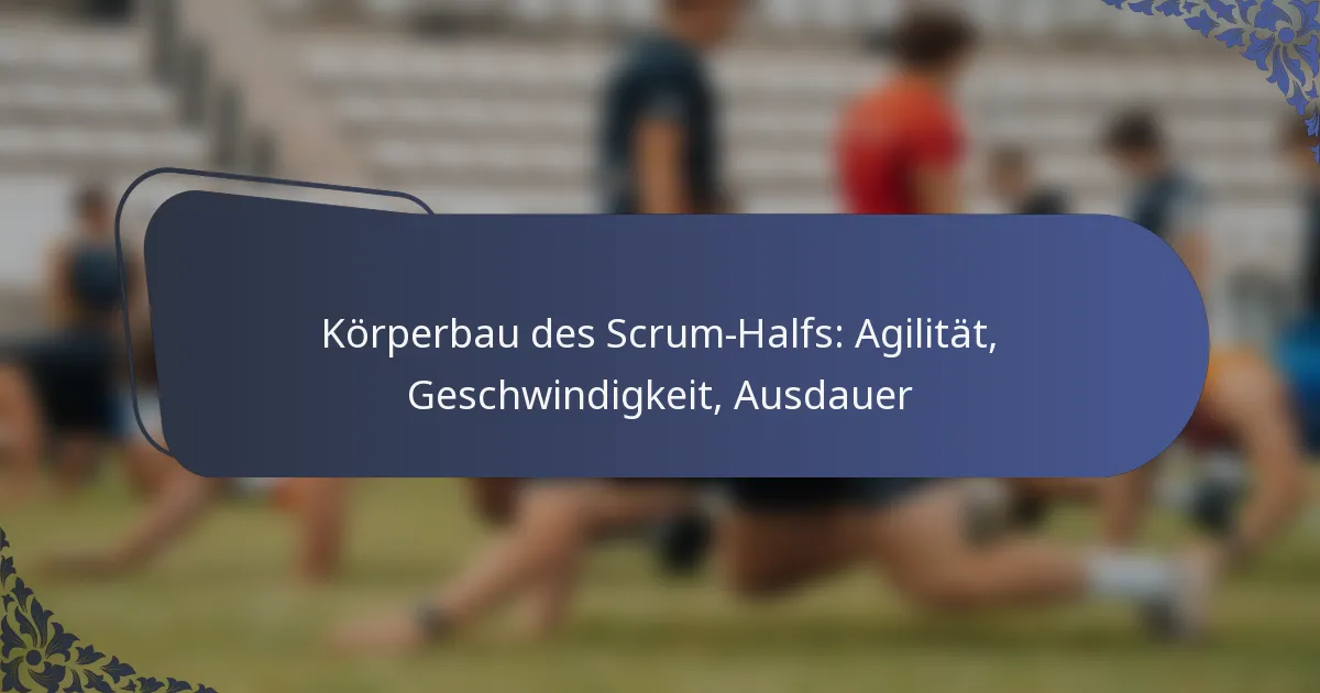 Körperbau des Scrum-Halfs: Agilität, Geschwindigkeit, Ausdauer