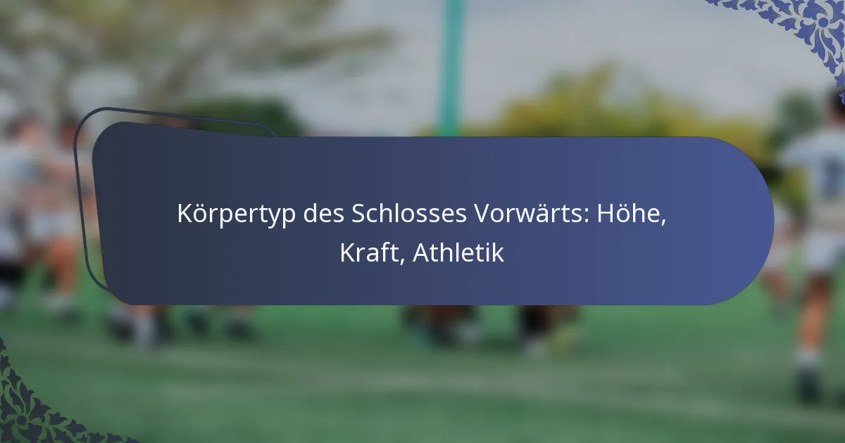 Körpertyp des Schlosses Vorwärts: Höhe, Kraft, Athletik