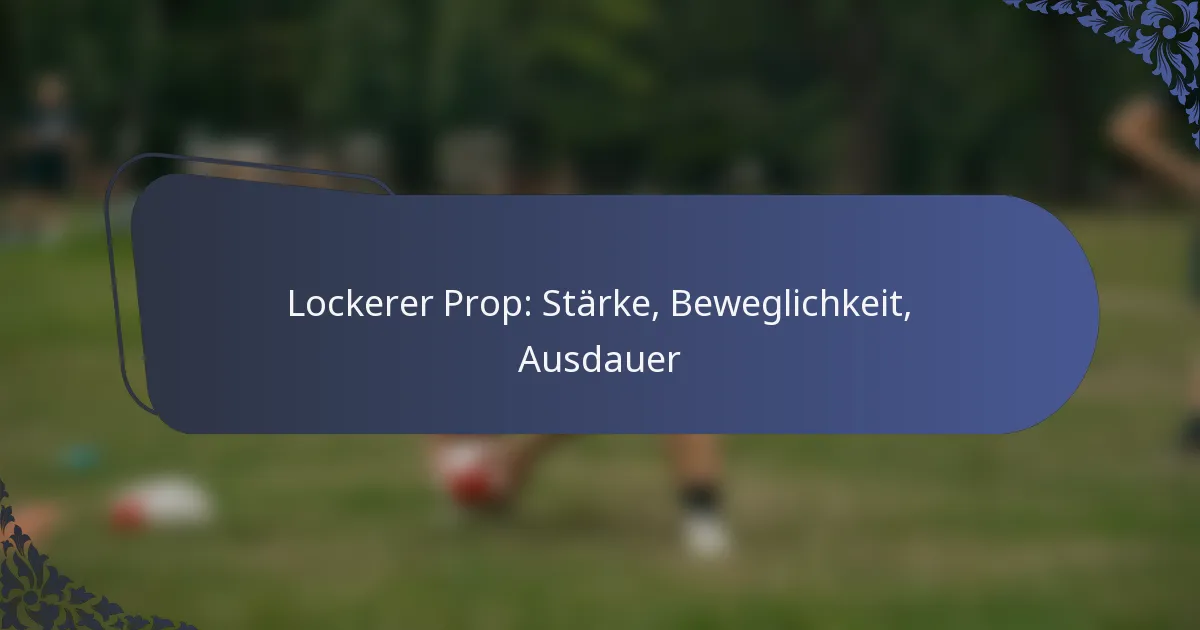 Lockerer Prop: Stärke, Beweglichkeit, Ausdauer