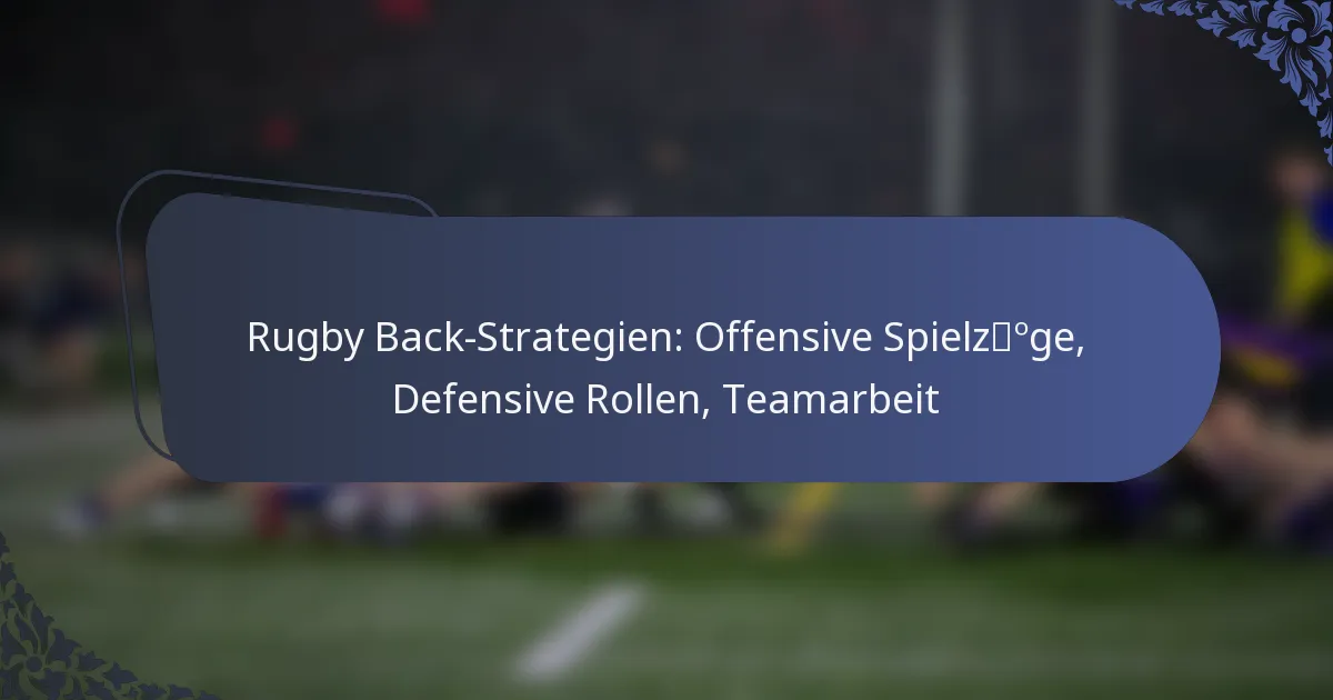 Rugby Back-Strategien: Offensive Spielzüge, Defensive Rollen, Teamarbeit