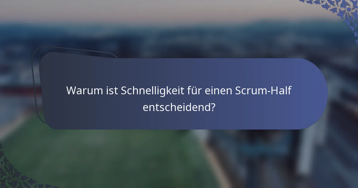Warum ist Schnelligkeit für einen Scrum-Half entscheidend?
