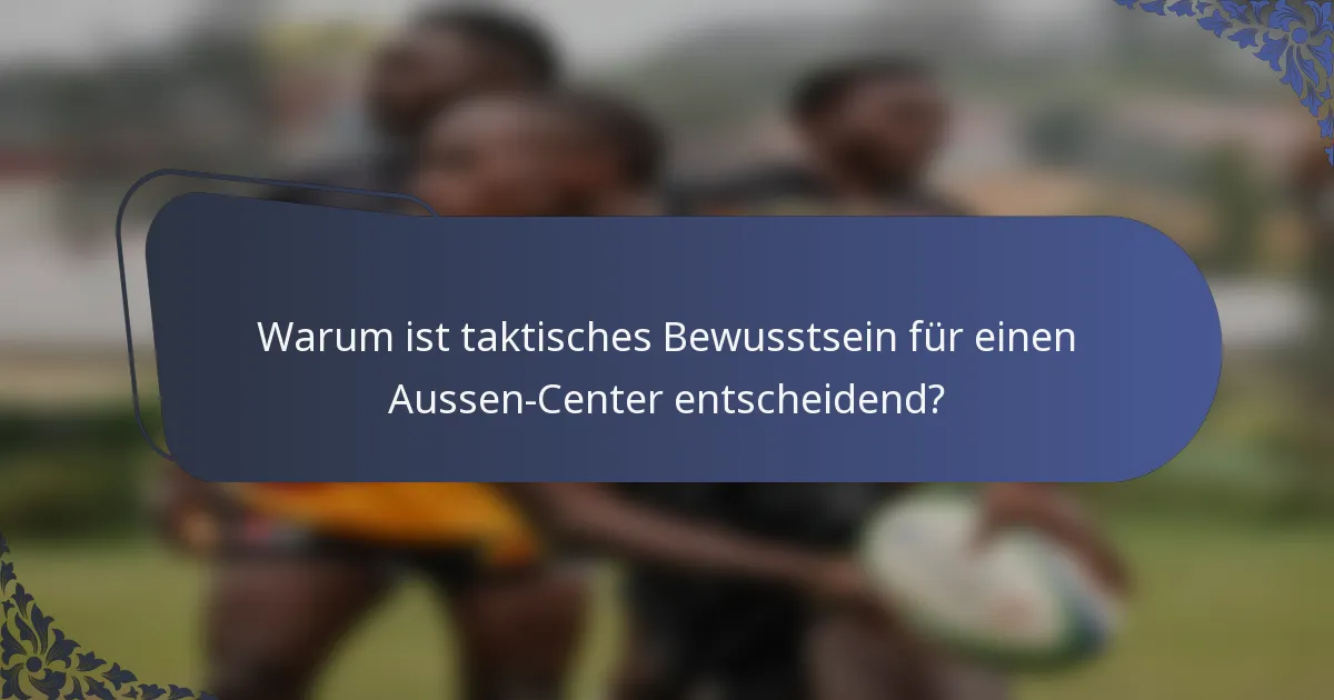 Warum ist taktisches Bewusstsein für einen Aussen-Center entscheidend?