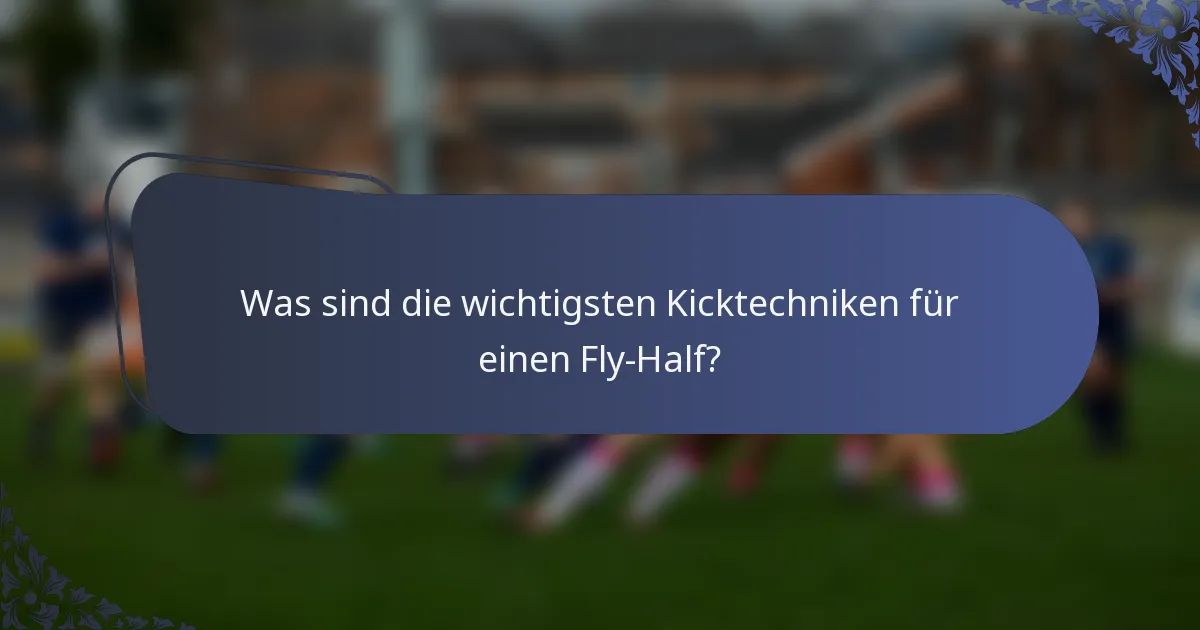 Was sind die wichtigsten Kicktechniken für einen Fly-Half?