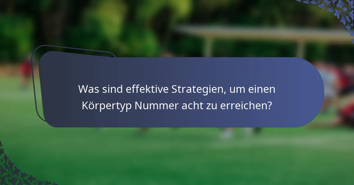 Was sind effektive Strategien, um einen Körpertyp Nummer acht zu erreichen?