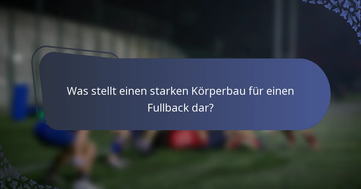 Was stellt einen starken Körperbau für einen Fullback dar?