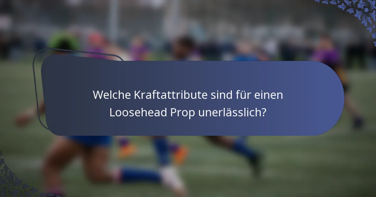 Welche Kraftattribute sind für einen Loosehead Prop unerlässlich?