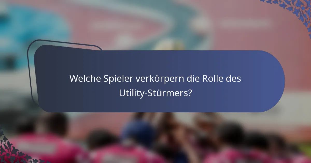 Welche Spieler verkörpern die Rolle des Utility-Stürmers?