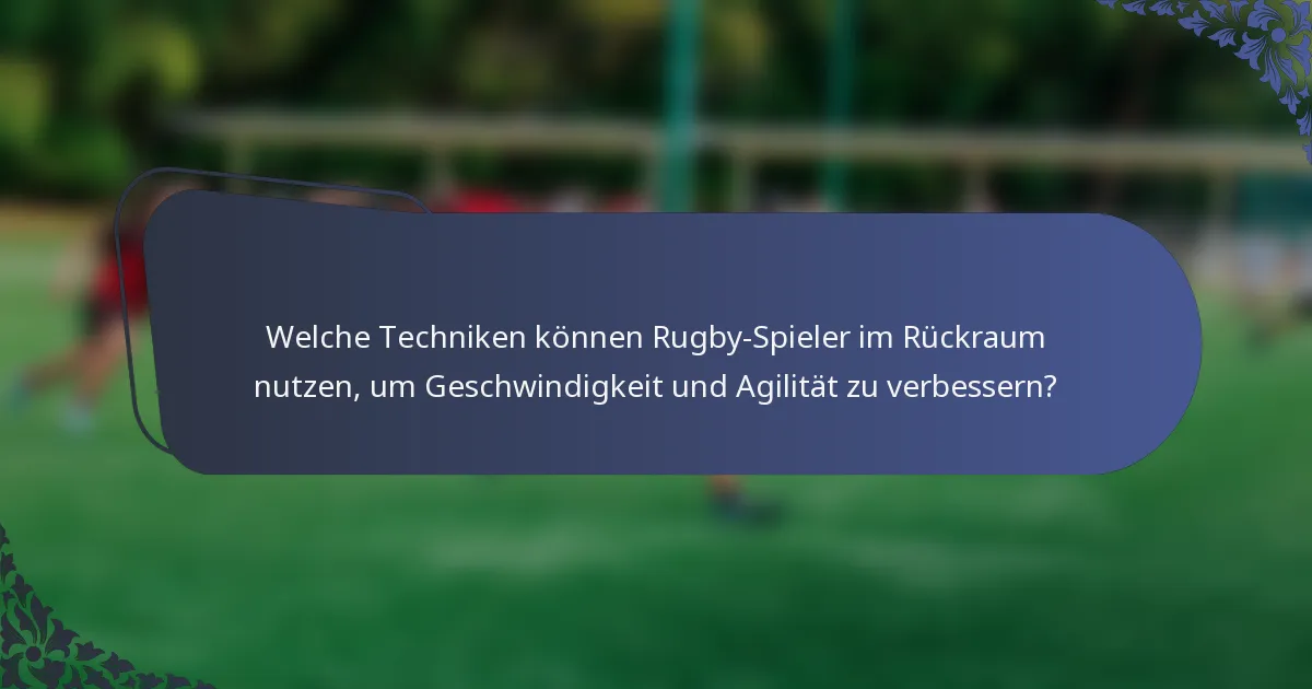 Welche Techniken können Rugby-Spieler im Rückraum nutzen, um Geschwindigkeit und Agilität zu verbessern?