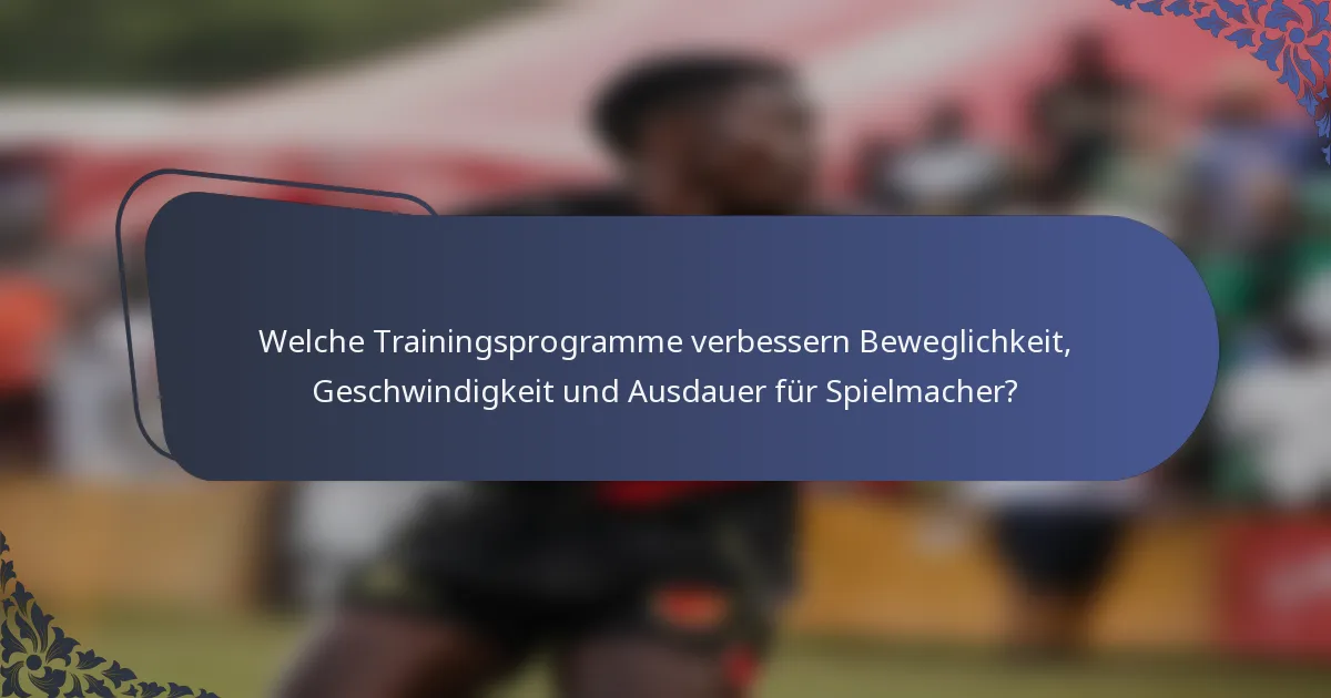 Welche Trainingsprogramme verbessern Beweglichkeit, Geschwindigkeit und Ausdauer für Spielmacher?