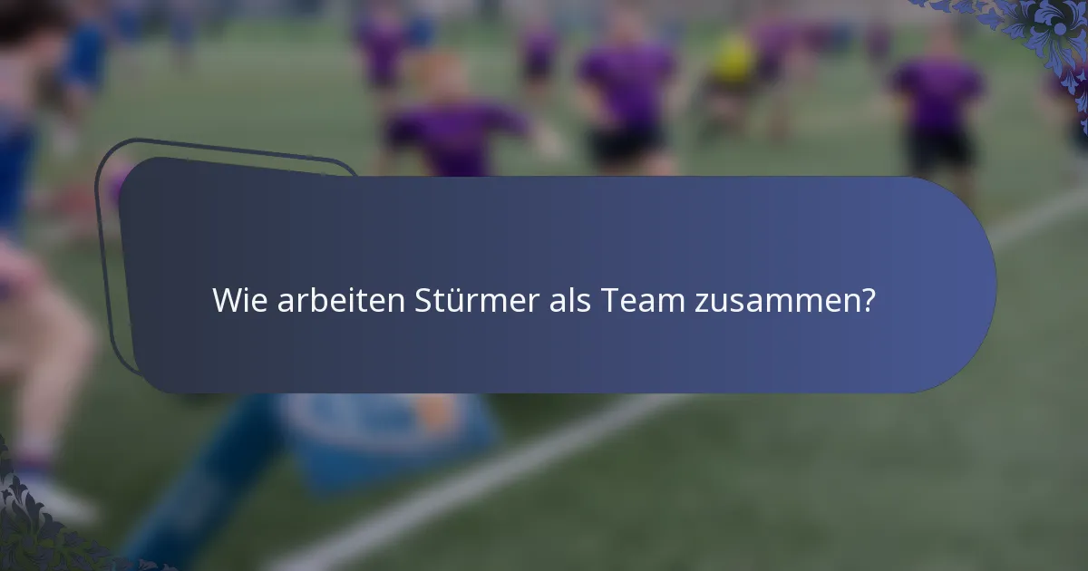 Wie arbeiten Stürmer als Team zusammen?