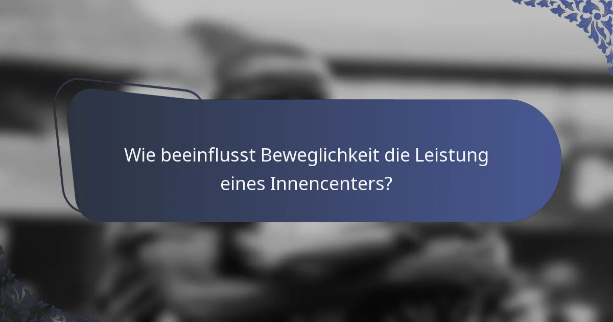 Wie beeinflusst Beweglichkeit die Leistung eines Innencenters?