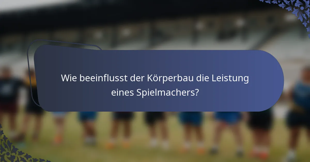 Wie beeinflusst der Körperbau die Leistung eines Spielmachers?