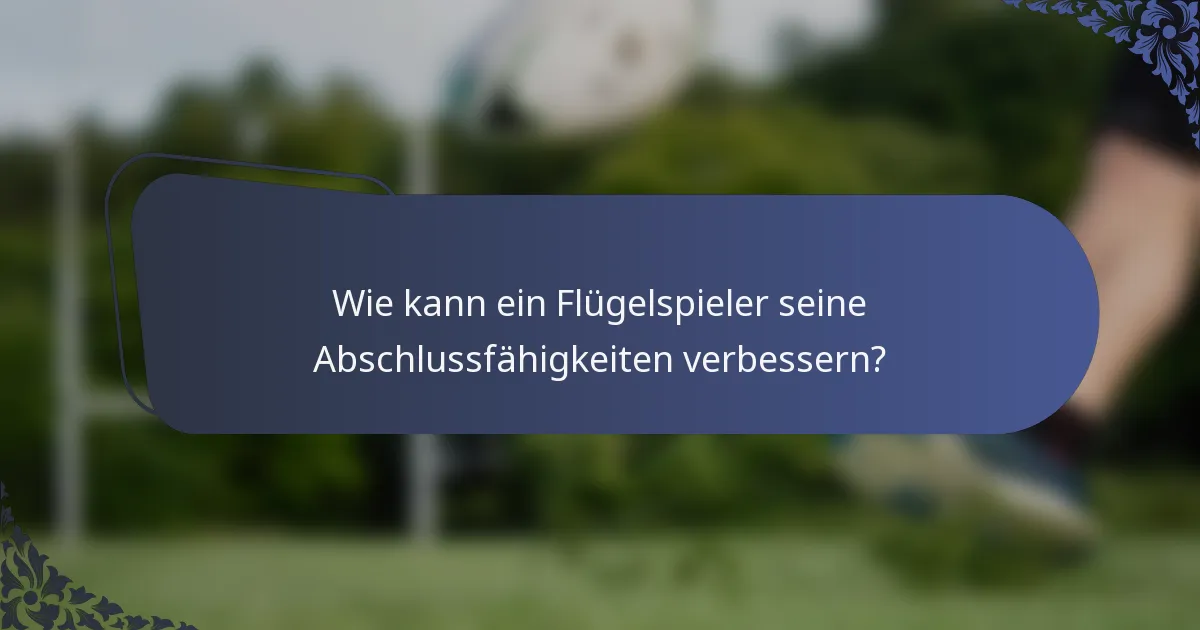 Wie kann ein Flügelspieler seine Abschlussfähigkeiten verbessern?