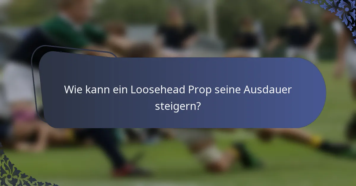 Wie kann ein Loosehead Prop seine Ausdauer steigern?