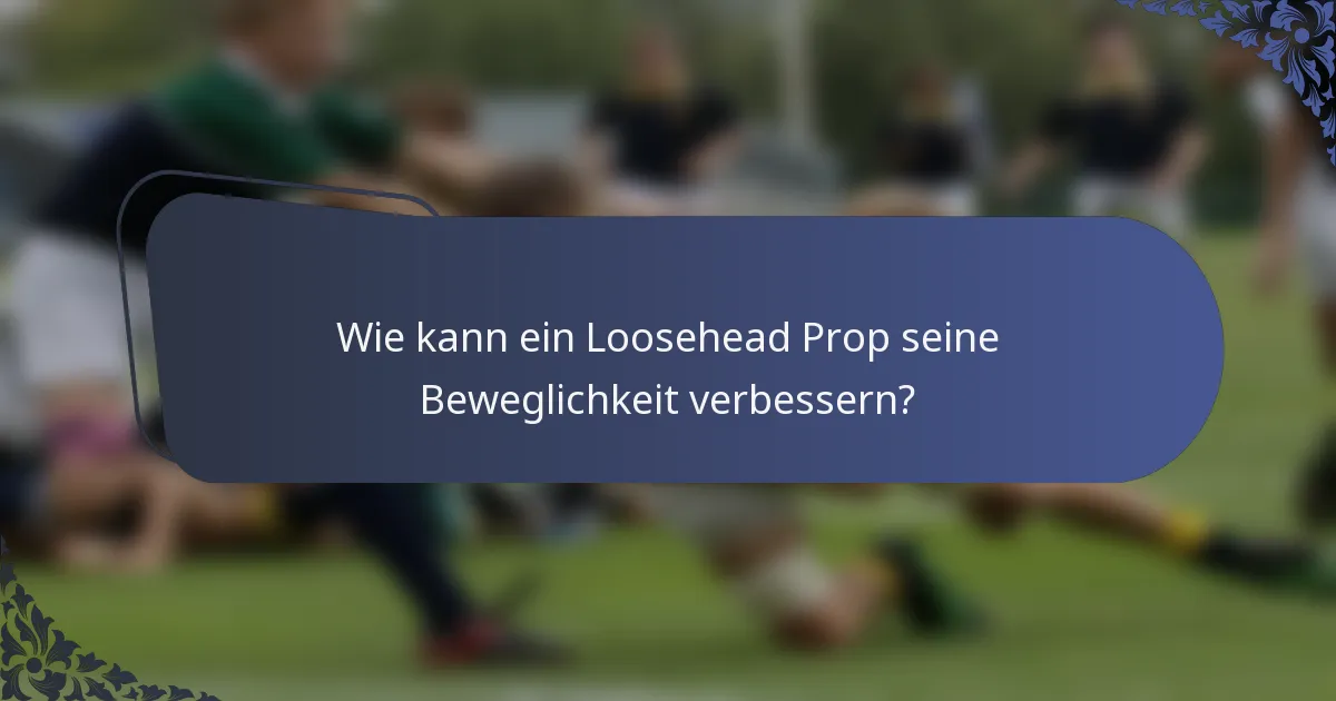 Wie kann ein Loosehead Prop seine Beweglichkeit verbessern?