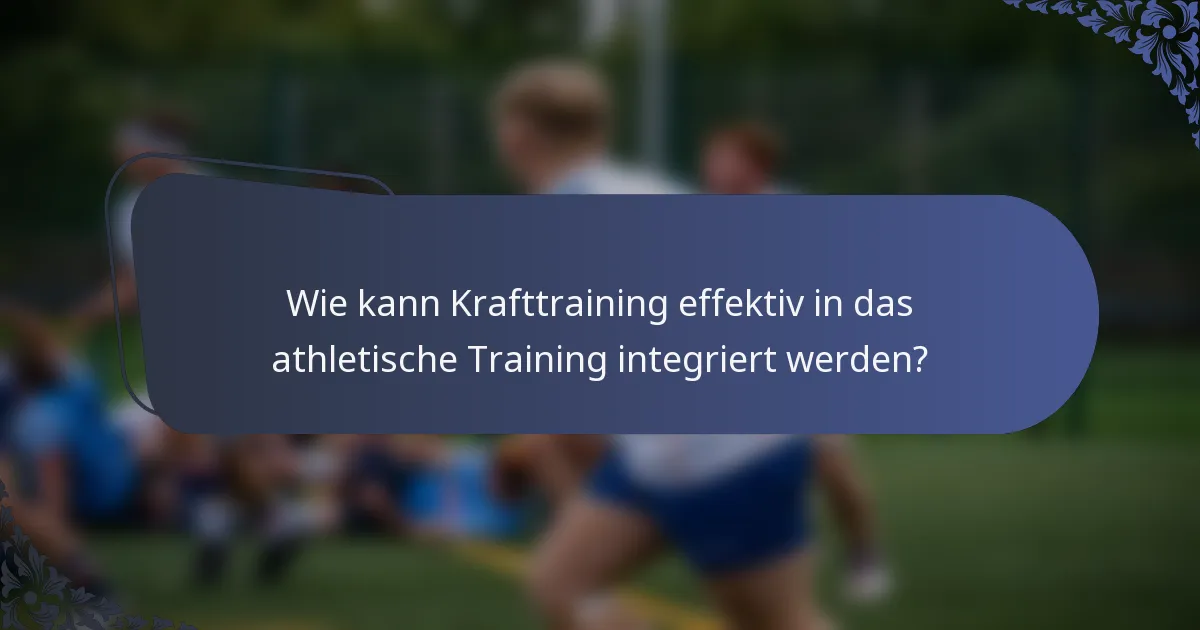 Wie kann Krafttraining effektiv in das athletische Training integriert werden?