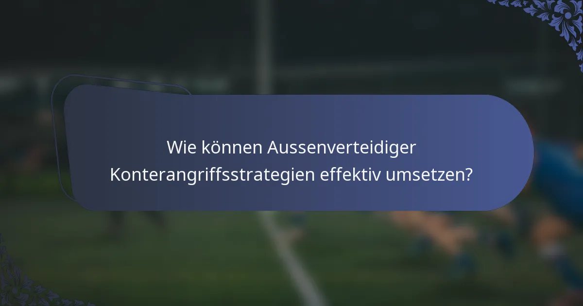Wie können Aussenverteidiger Konterangriffsstrategien effektiv umsetzen?