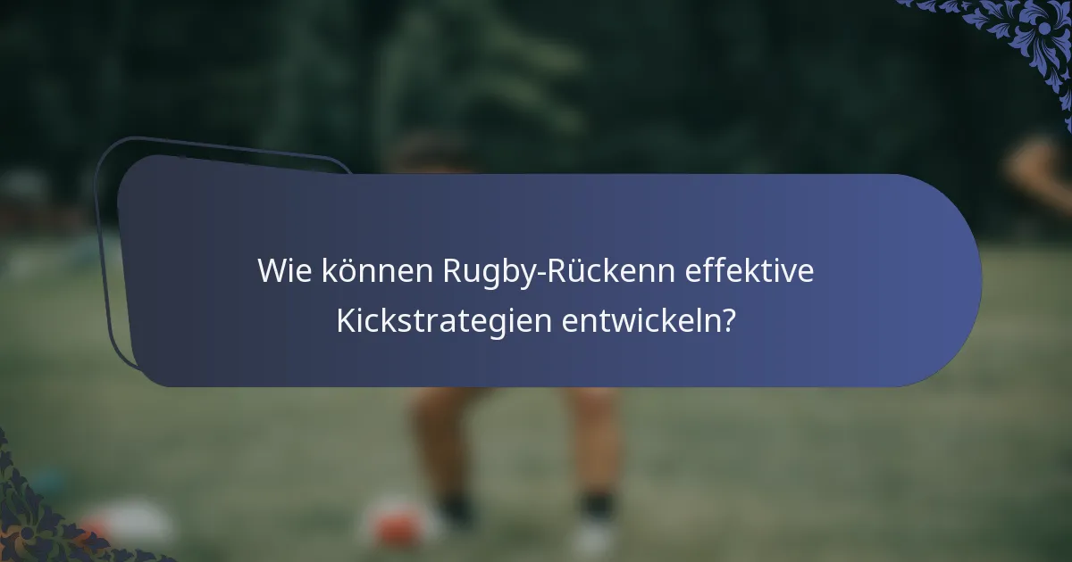 Wie können Rugby-Rückenn effektive Kickstrategien entwickeln?