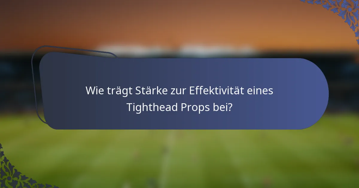 Wie trägt Stärke zur Effektivität eines Tighthead Props bei?