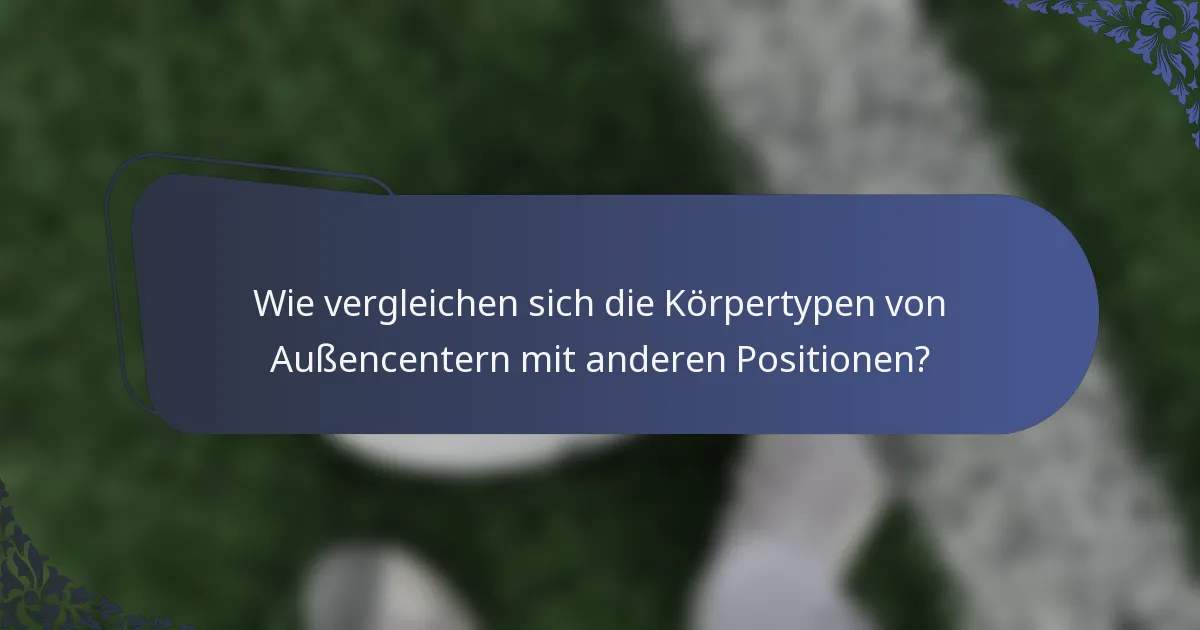 Wie vergleichen sich die Körpertypen von Außencentern mit anderen Positionen?