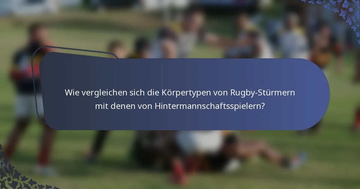 Wie vergleichen sich die Körpertypen von Rugby-Stürmern mit denen von Hintermannschaftsspielern?