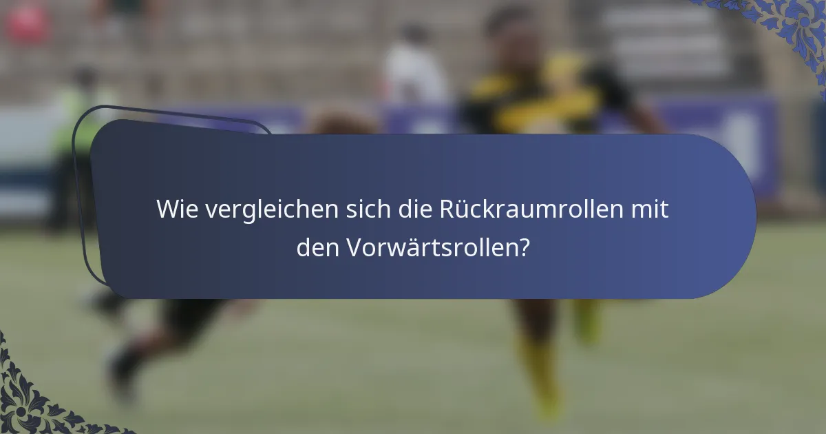 Wie vergleichen sich die Rückraumrollen mit den Vorwärtsrollen?