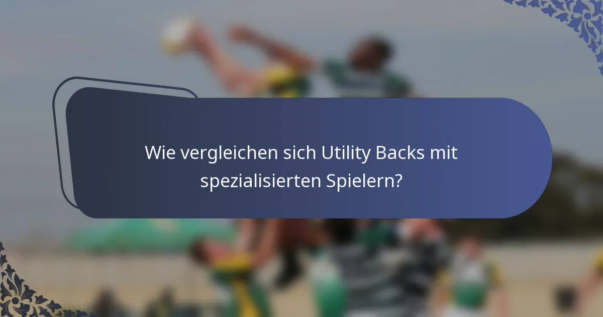 Wie vergleichen sich Utility Backs mit spezialisierten Spielern?
