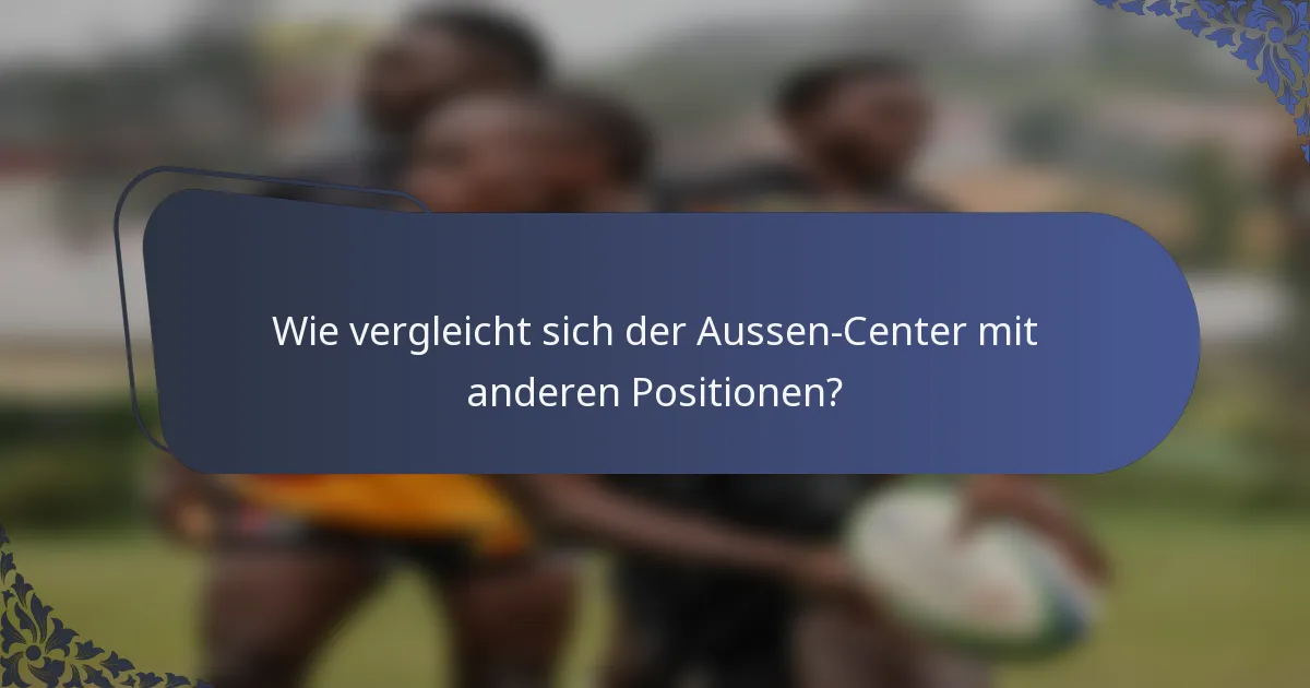 Wie vergleicht sich der Aussen-Center mit anderen Positionen?