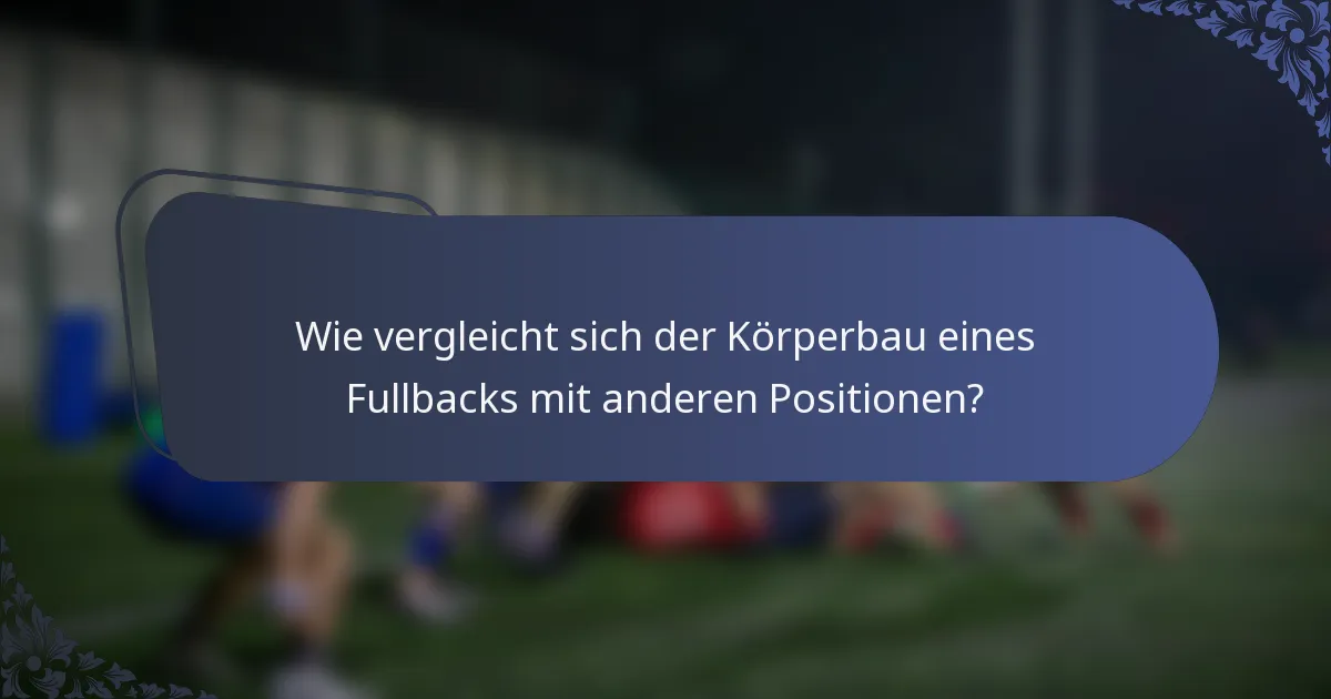 Wie vergleicht sich der Körperbau eines Fullbacks mit anderen Positionen?