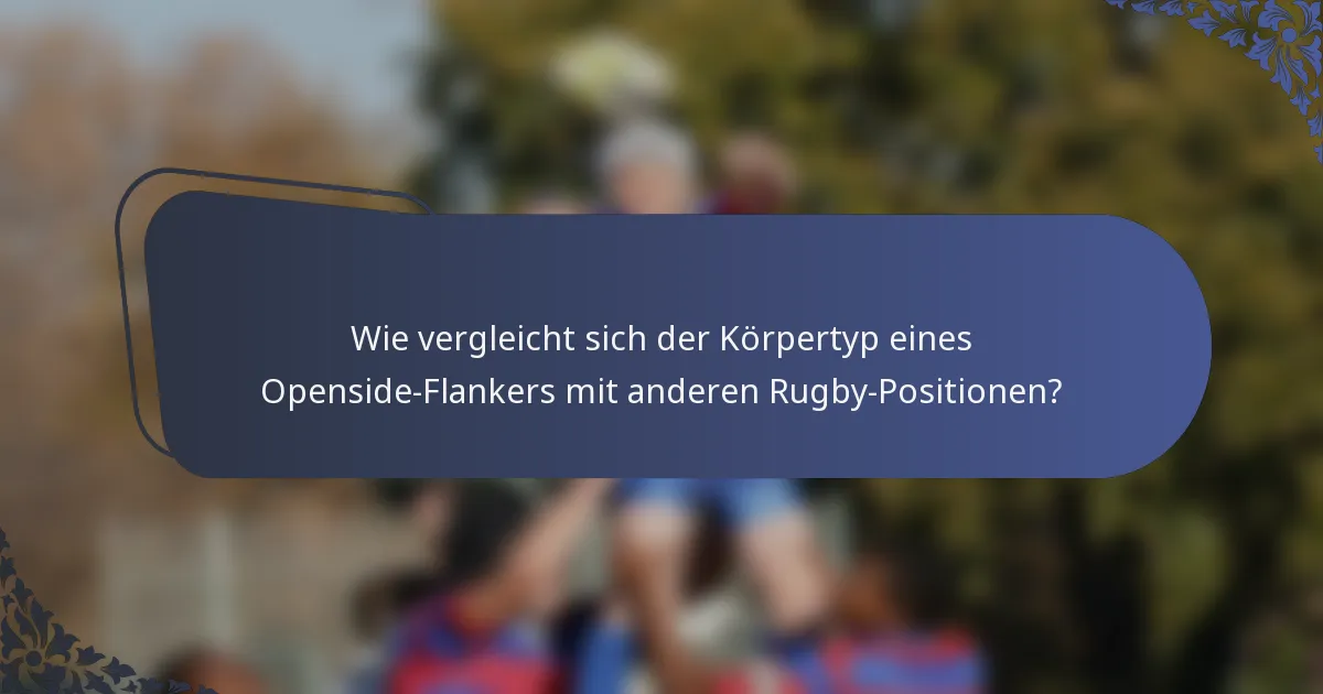 Wie vergleicht sich der Körpertyp eines Openside-Flankers mit anderen Rugby-Positionen?