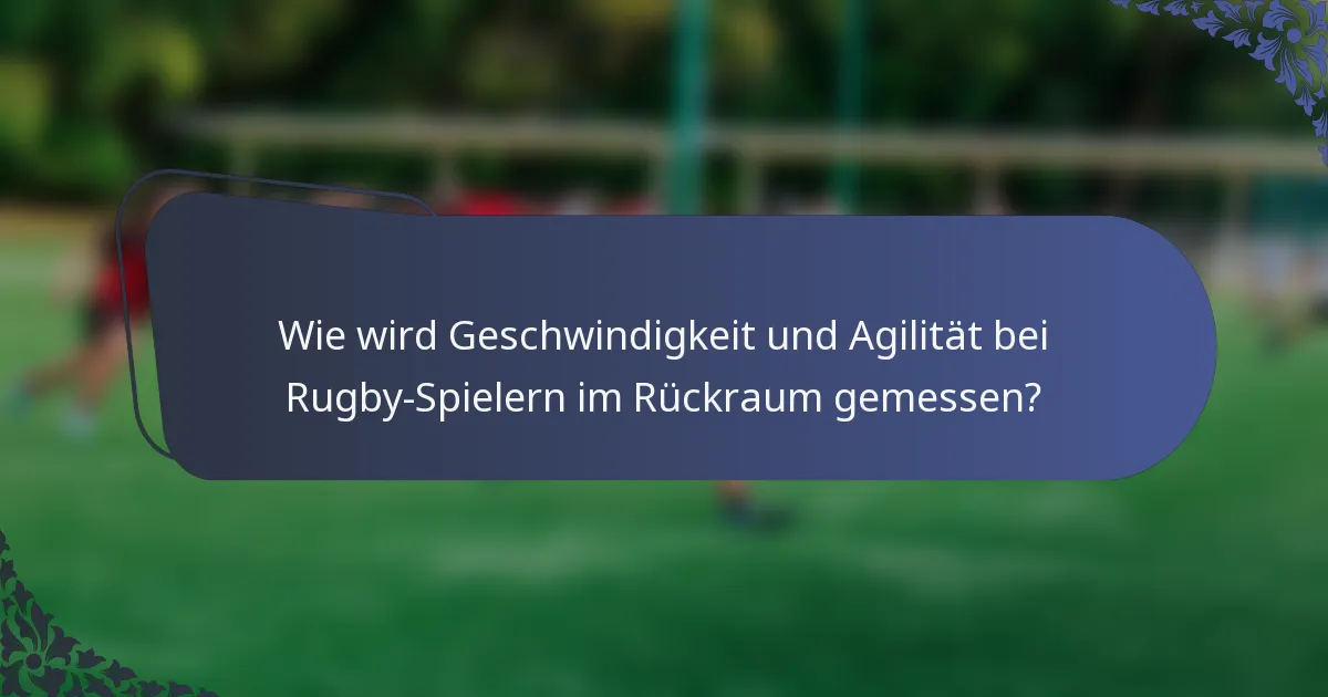 Wie wird Geschwindigkeit und Agilität bei Rugby-Spielern im Rückraum gemessen?